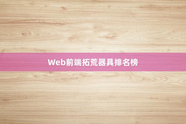Web前端拓荒器具排名榜